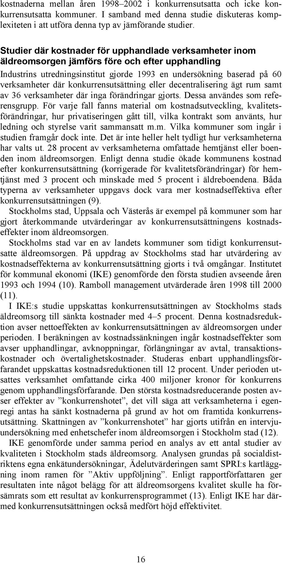 konkurrensutsättning eller decentralisering ägt rum samt av 36 verksamheter där inga förändringar gjorts. Dessa användes som referensgrupp.