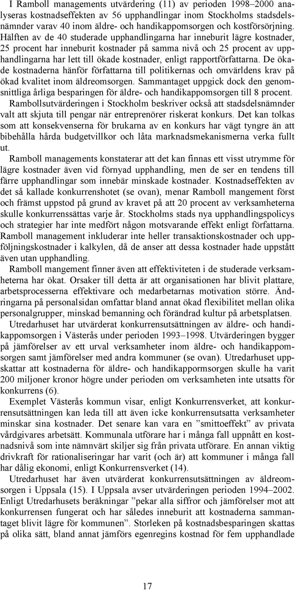 Hälften av de 40 studerade upphandlingarna har inneburit lägre kostnader, 25 procent har inneburit kostnader på samma nivå och 25 procent av upphandlingarna har lett till ökade kostnader, enligt