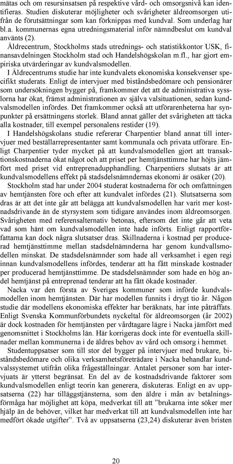 Äldrecentrum, Stockholms stads utrednings- och statistikkontor USK, finansavdelningen Stockholm stad och Handelshögskolan m.fl., har gjort empiriska utvärderingar av kundvalsmodellen.