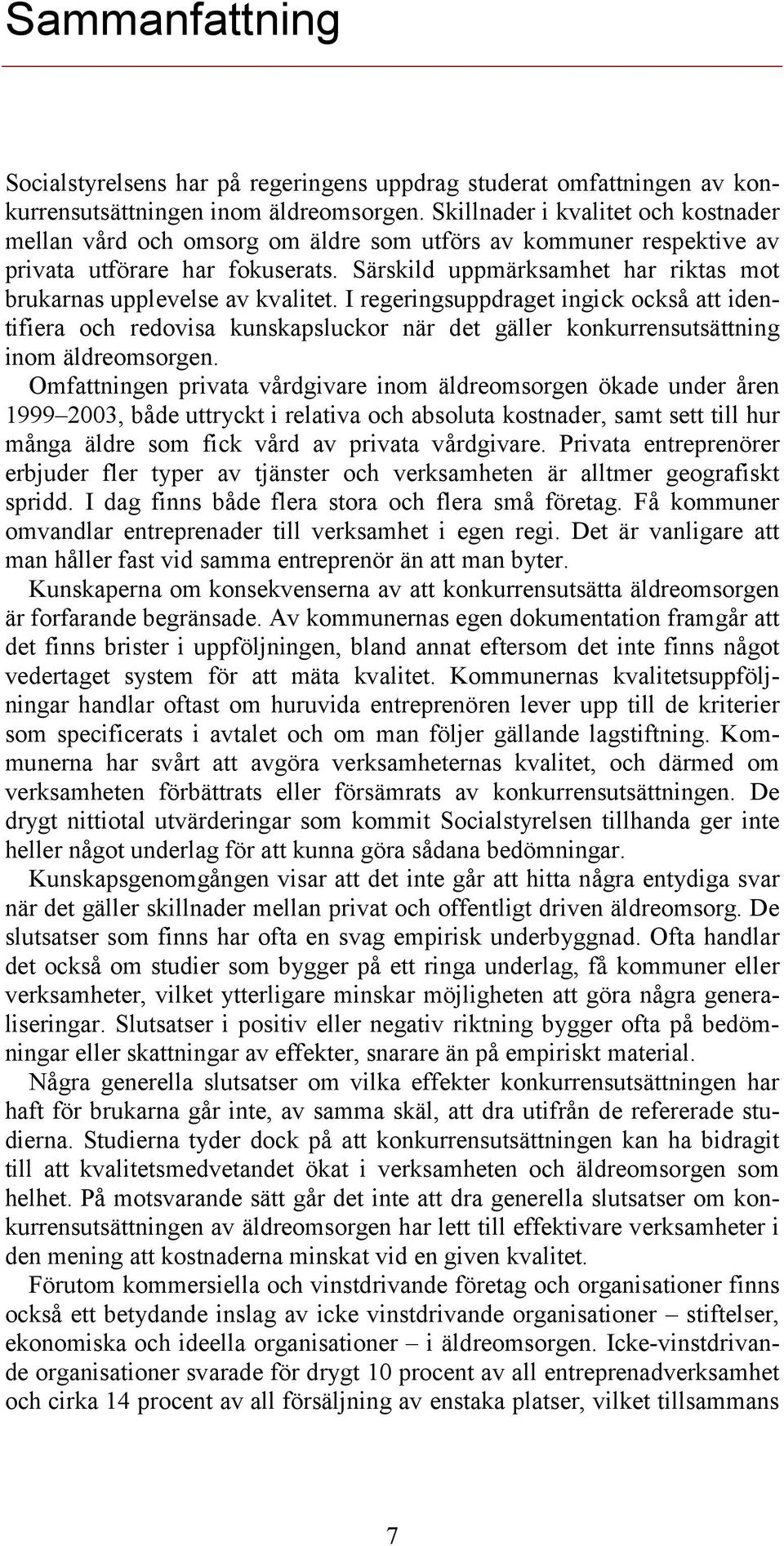 Särskild uppmärksamhet har riktas mot brukarnas upplevelse av kvalitet.
