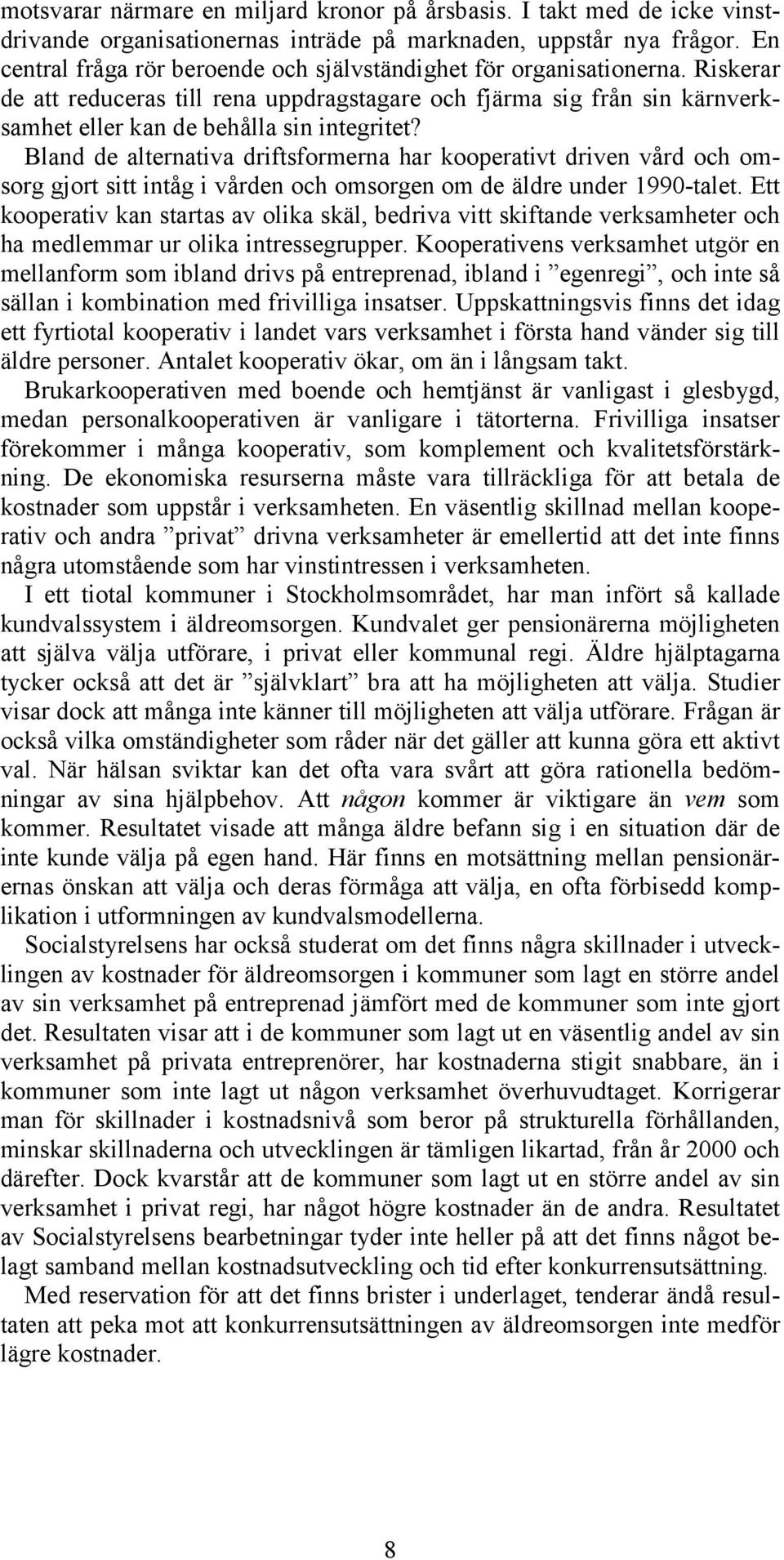 Bland de alternativa driftsformerna har kooperativt driven vård och omsorg gjort sitt intåg i vården och omsorgen om de äldre under 1990-talet.