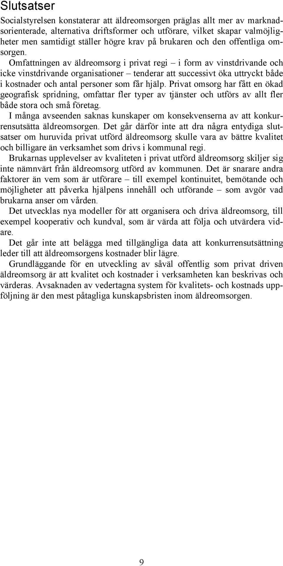 Omfattningen av äldreomsorg i privat regi i form av vinstdrivande och icke vinstdrivande organisationer tenderar att successivt öka uttryckt både i kostnader och antal personer som får hjälp.