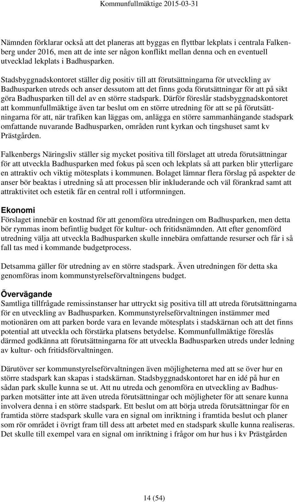 Stadsbyggnadskontoret ställer dig positiv till att förutsättningarna för utveckling av Badhusparken utreds och anser dessutom att det finns goda förutsättningar för att på sikt göra Badhusparken till