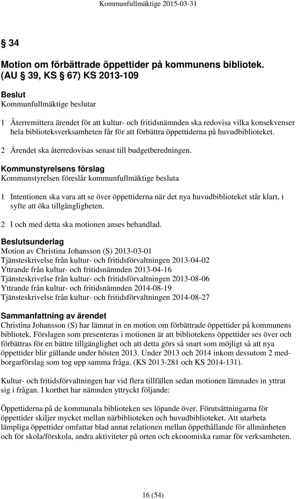 förbättra öppettiderna på huvudbiblioteket. 2 Ärendet ska återredovisas senast till budgetberedningen.