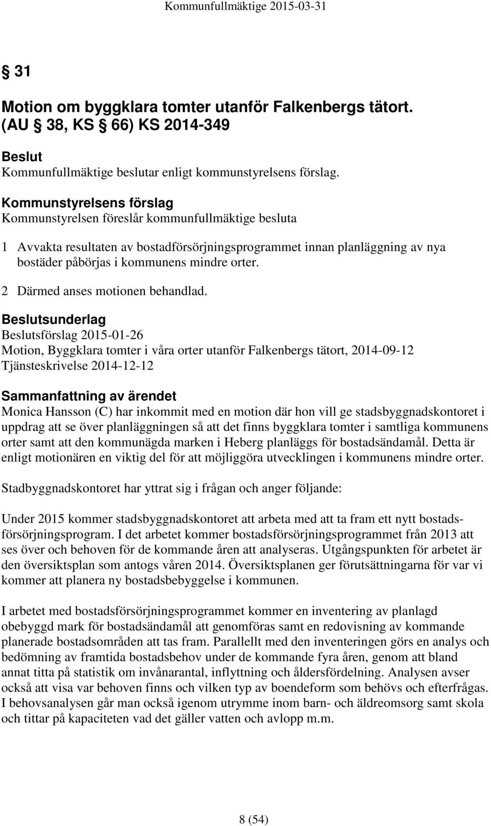 2 Därmed anses motionen behandlad.