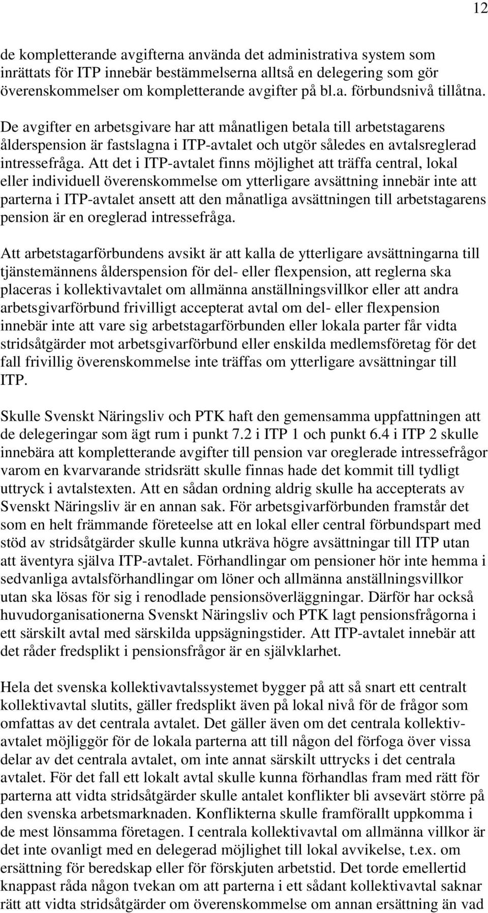Att det i ITP-avtalet finns möjlighet att träffa central, lokal eller individuell överenskommelse om ytterligare avsättning innebär inte att parterna i ITP-avtalet ansett att den månatliga