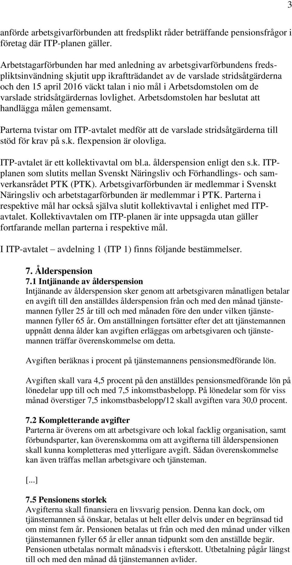 Arbetsdomstolen om de varslade stridsåtgärdernas lovlighet. Arbetsdomstolen har beslutat att handlägga målen gemensamt.