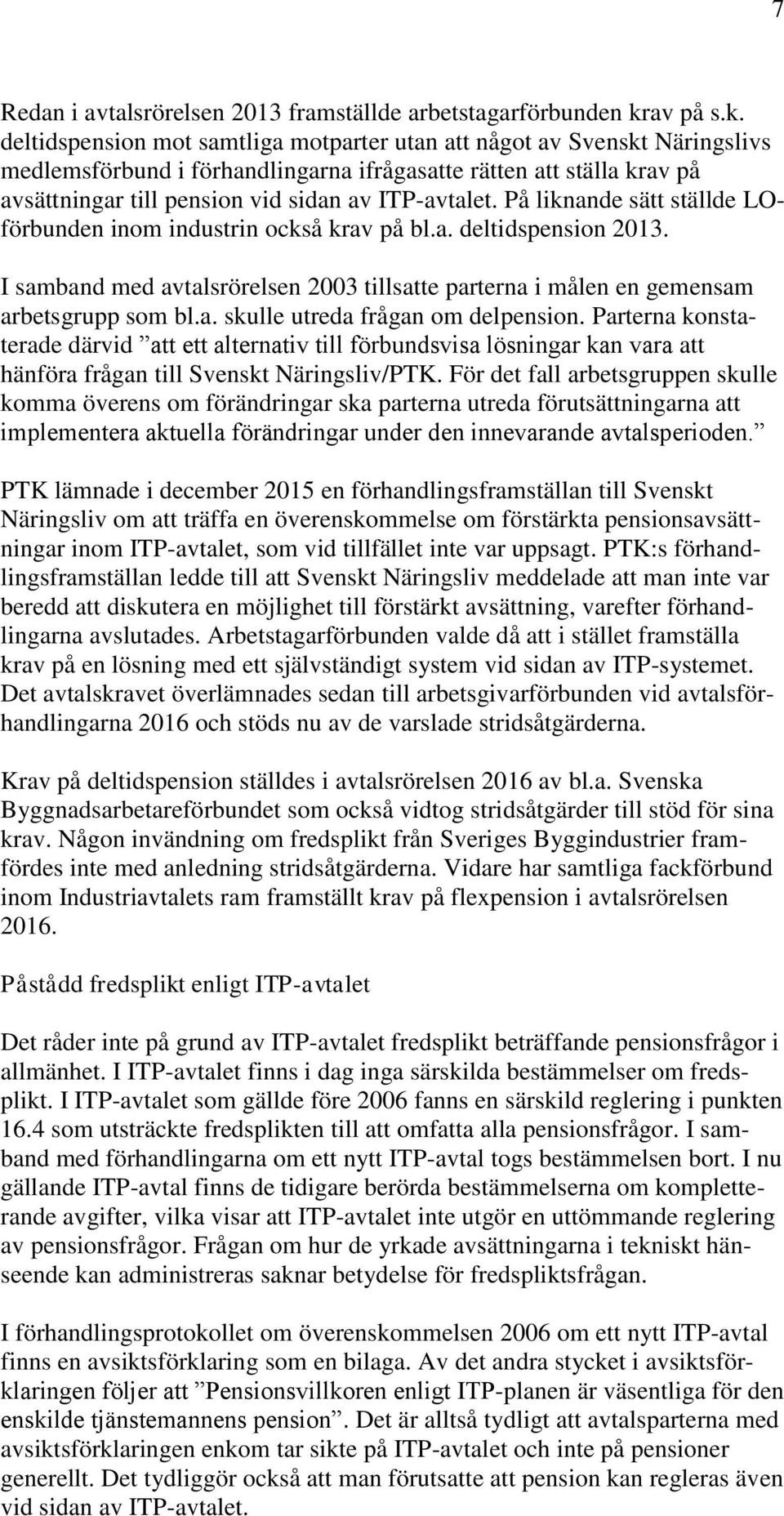 deltidspension mot samtliga motparter utan att något av Svenskt Näringslivs medlemsförbund i förhandlingarna ifrågasatte rätten att ställa krav på avsättningar till pension vid sidan av ITP-avtalet.