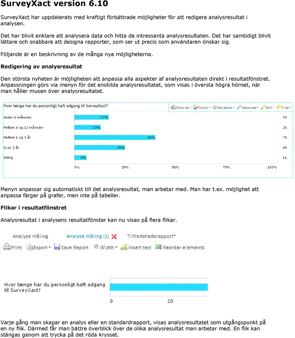 Följande är en beskrivning av de många nya möjligheterna. Redigering av analysresultat Den största nyheten är möjligheten att anpassa alla aspekter af analysresultaten direkt i resultatfönstret.