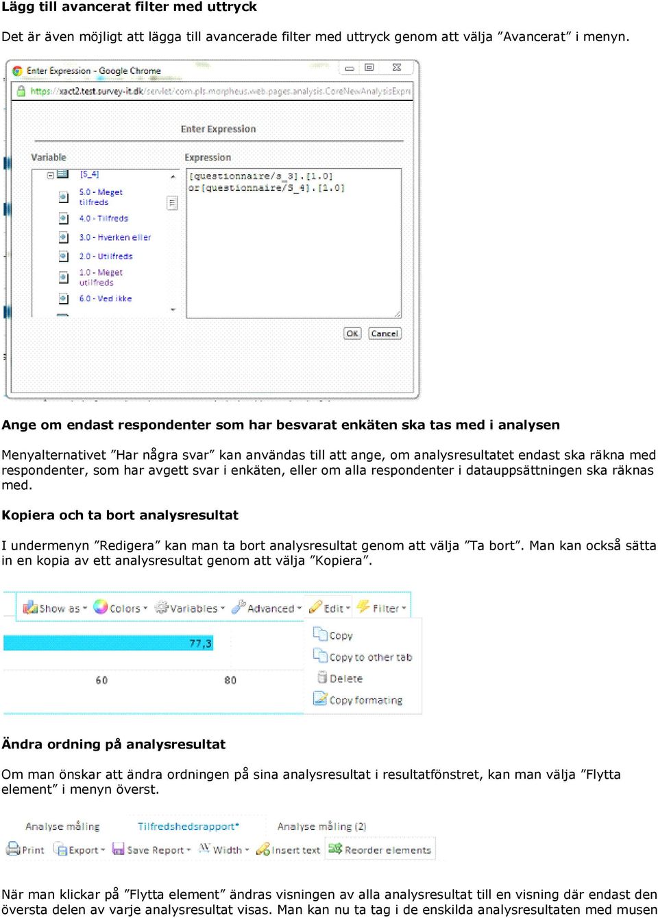 avgett svar i enkäten, eller om alla respondenter i datauppsättningen ska räknas med. Kopiera och ta bort analysresultat I undermenyn Redigera kan man ta bort analysresultat genom att välja Ta bort.