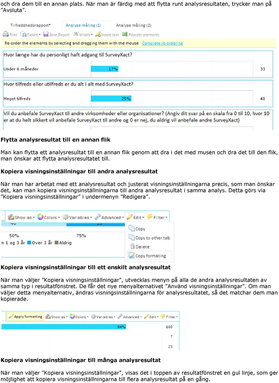 Kopiera visningsinställningar till andra analysresultat När man har arbetat med ett analysresultat och justerat visningsinställningarna precis, som man önskar det, kan man kopiera