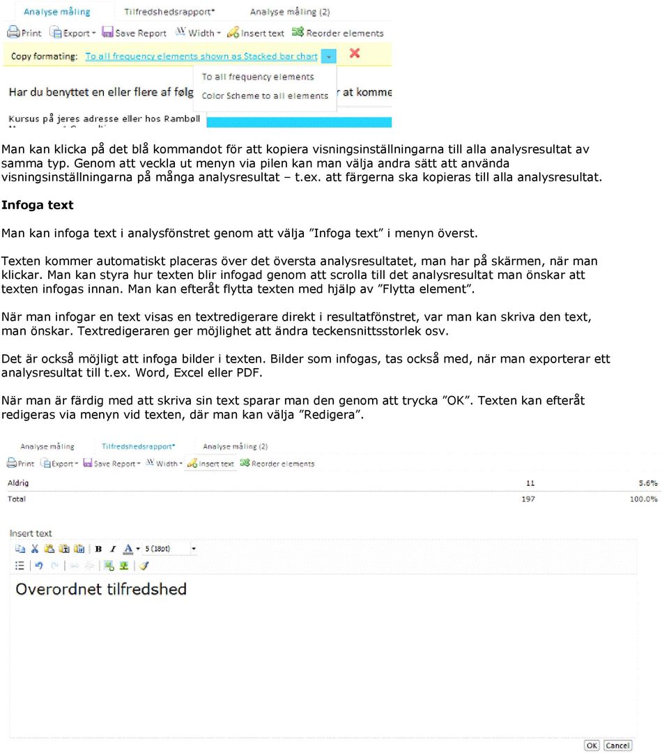 Infoga text Man kan infoga text i analysfönstret genom att välja Infoga text i menyn överst. Texten kommer automatiskt placeras över det översta analysresultatet, man har på skärmen, när man klickar.