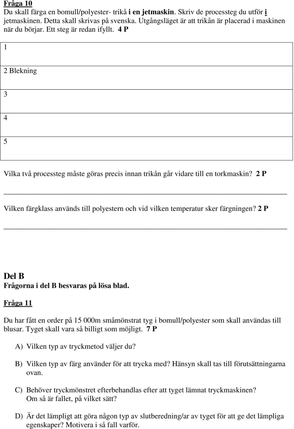 2 P Vilken färgklass används till polyestern och vid vilken temperatur sker färgningen? 2 P Del B Frågorna i del B besvaras på lösa blad.
