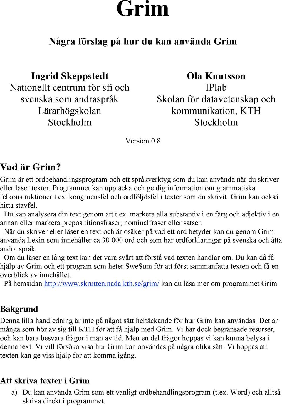 Programmet kan upptäcka och ge dig information om grammatiska felkonstruktioner t.ex. kongruensfel och ordföljdsfel i texter som du skrivit. Grim kan också hitta stavfel.