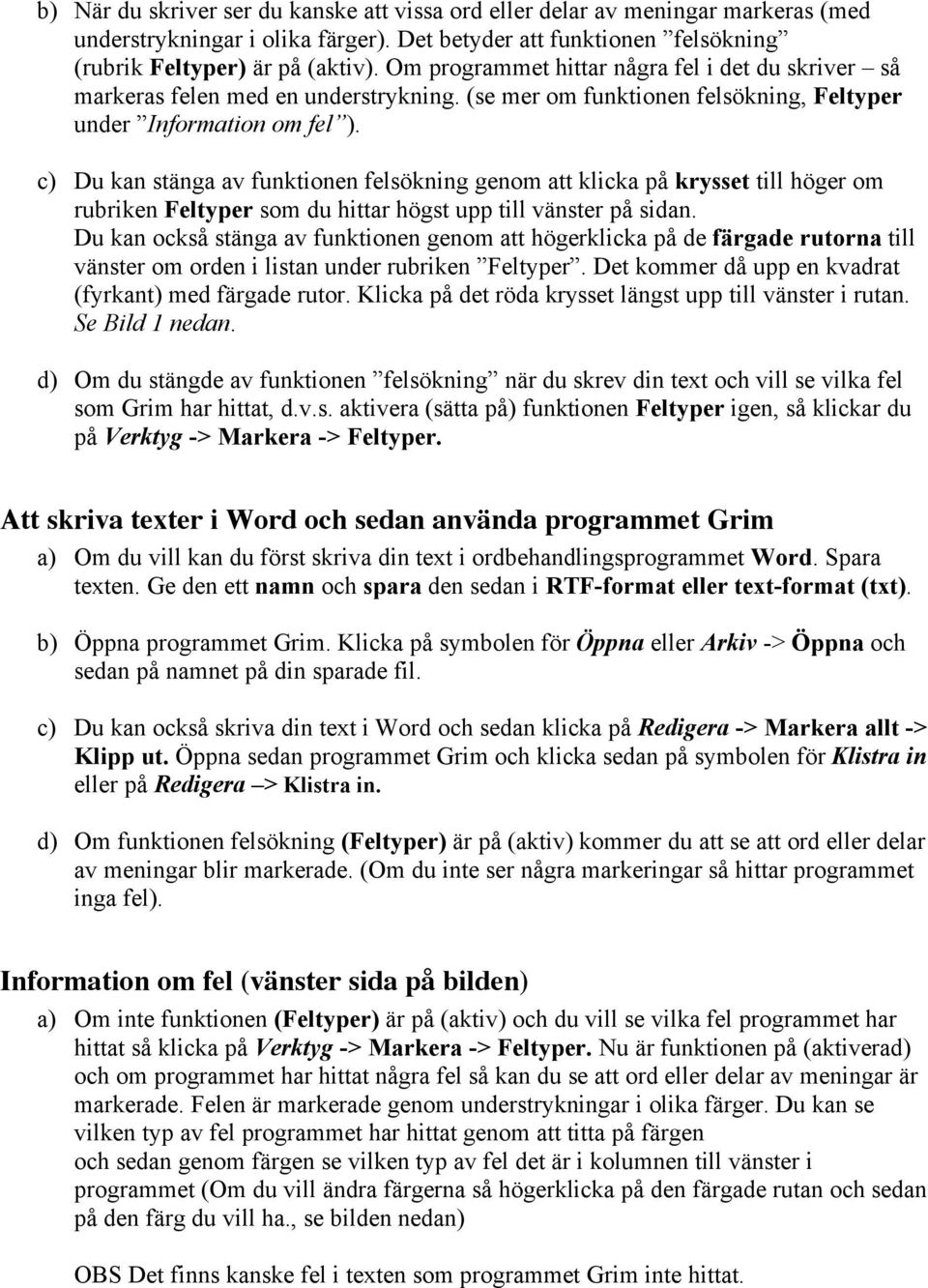 c) Du kan stänga av funktionen felsökning genom att klicka på krysset till höger om rubriken Feltyper som du hittar högst upp till vänster på sidan.