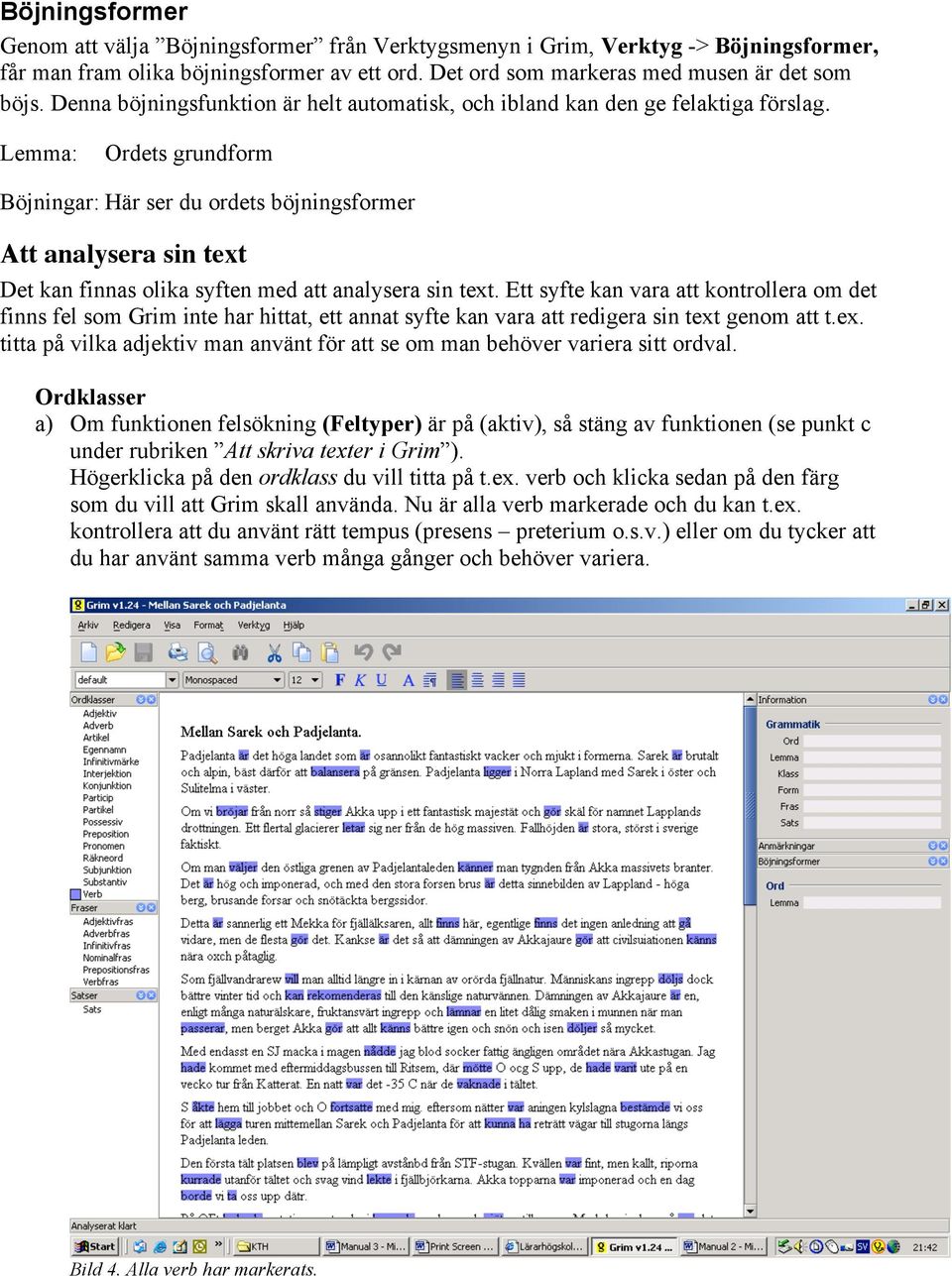 Lemma: Ordets grundform Böjningar: Här ser du ordets böjningsformer Att analysera sin text Det kan finnas olika syften med att analysera sin text.