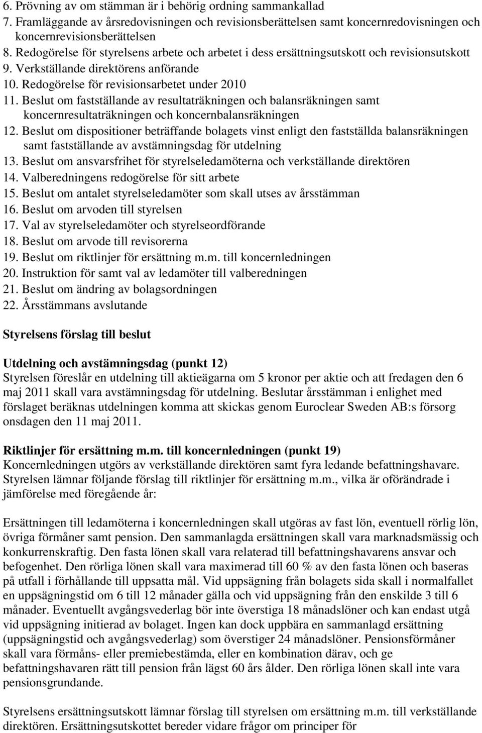 Beslut om fastställande av resultaträkningen och balansräkningen samt koncernresultaträkningen och koncernbalansräkningen 12.