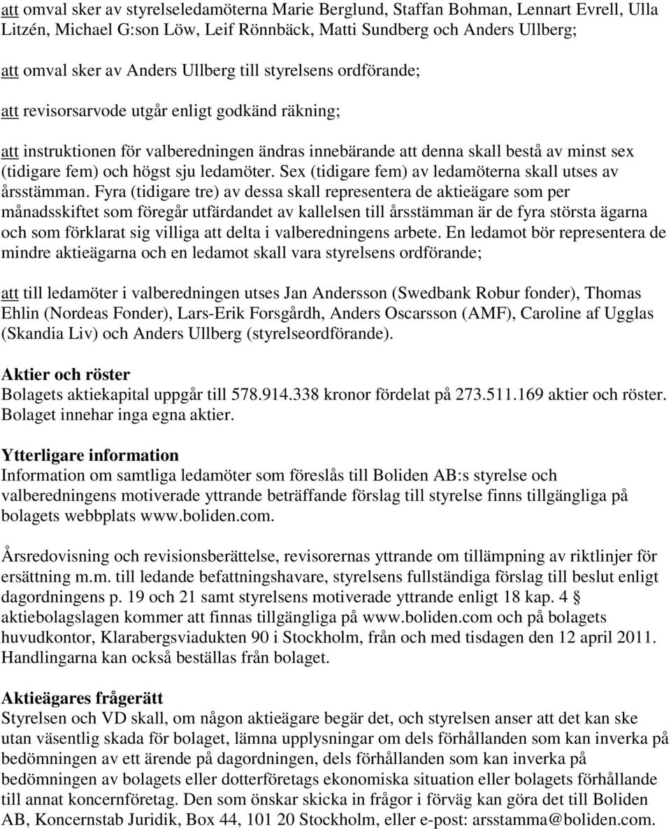 högst sju ledamöter. Sex (tidigare fem) av ledamöterna skall utses av årsstämman.