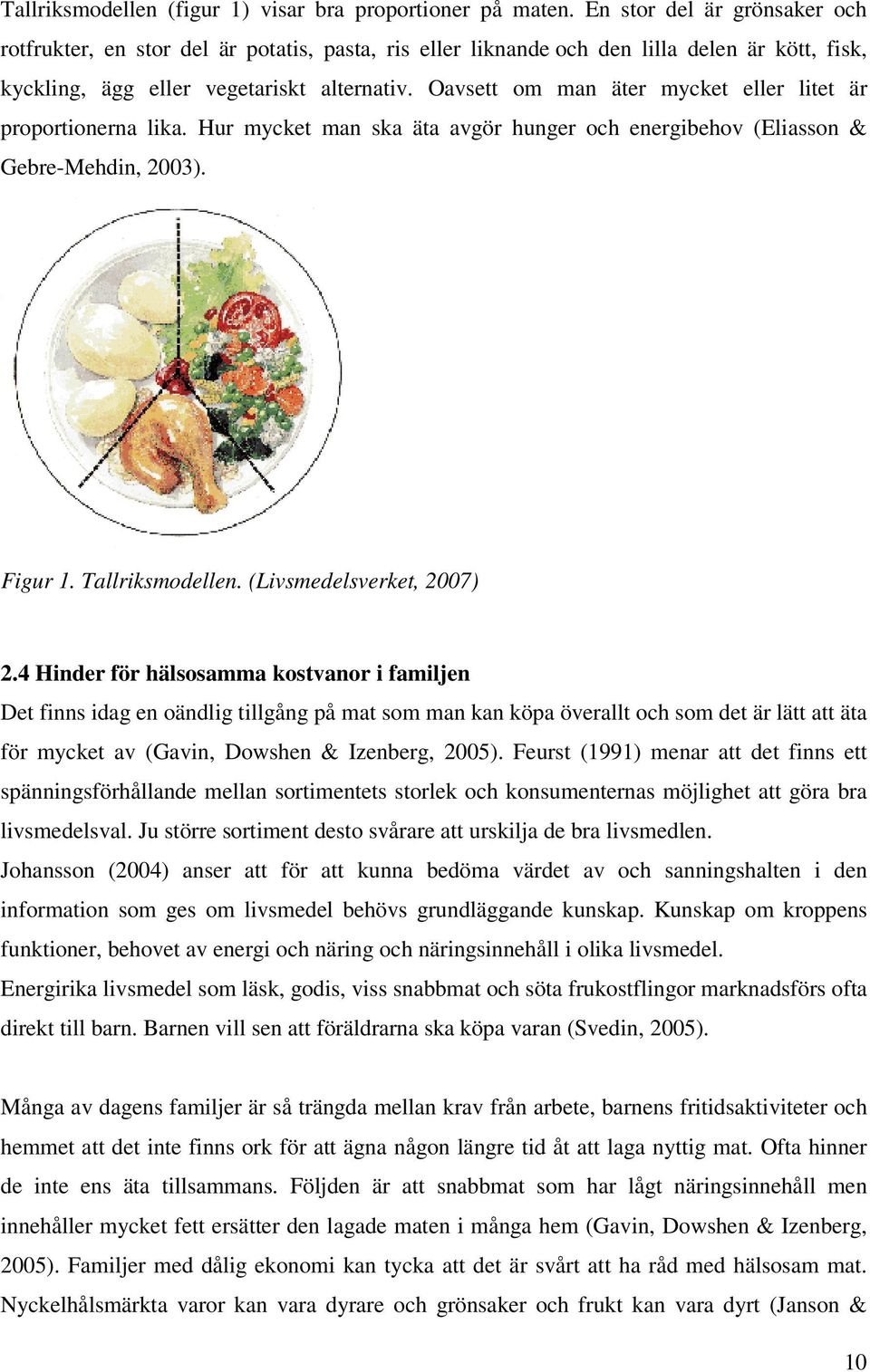 Oavsett om man äter mycket eller litet är proportionerna lika. Hur mycket man ska äta avgör hunger och energibehov (Eliasson & Gebre-Mehdin, 2003). Figur 1. Tallriksmodellen.