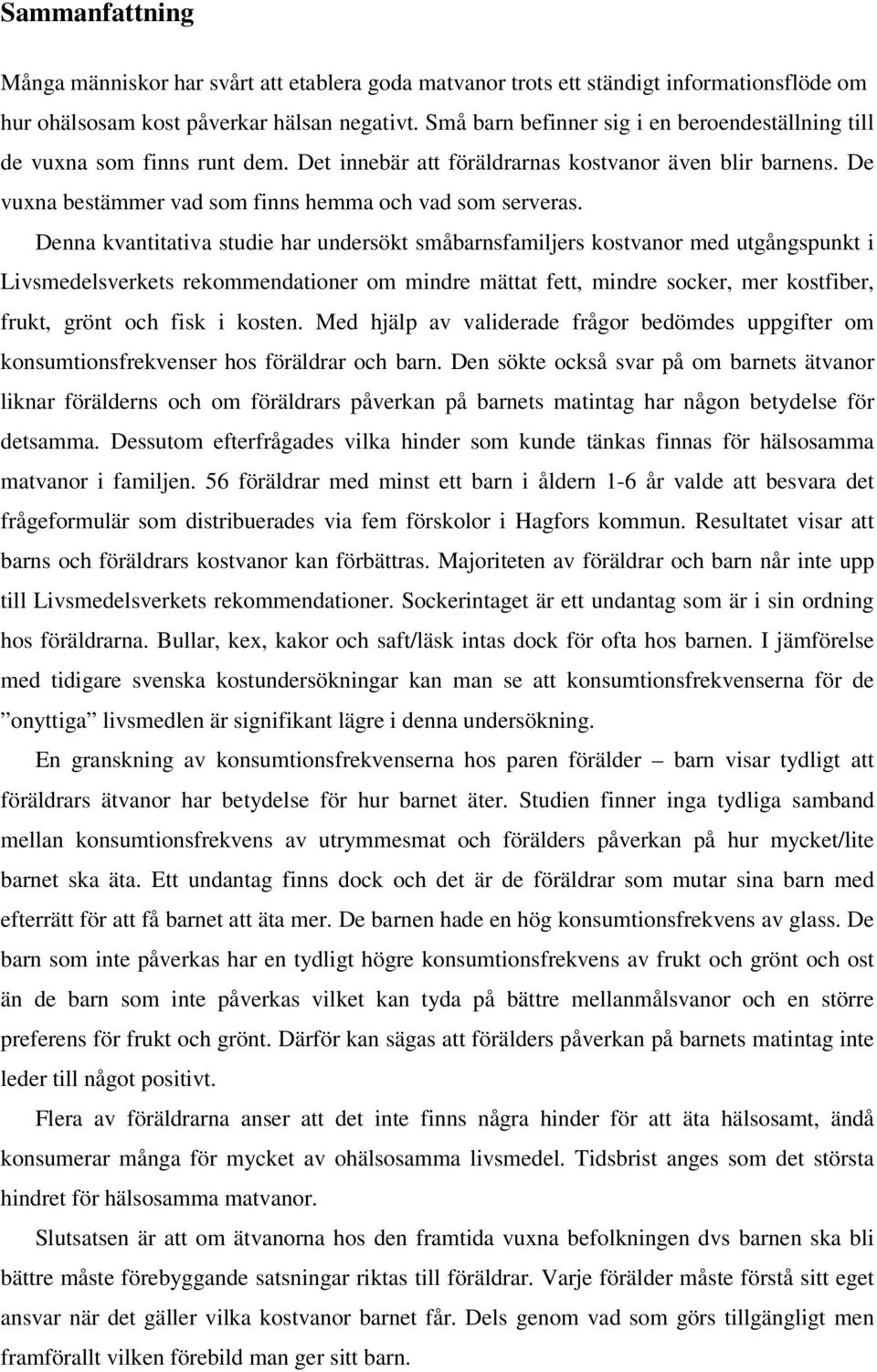 Denna kvantitativa studie har undersökt småbarnsfamiljers kostvanor med utgångspunkt i Livsmedelsverkets rekommendationer om mindre mättat fett, mindre socker, mer kostfiber, frukt, grönt och fisk i