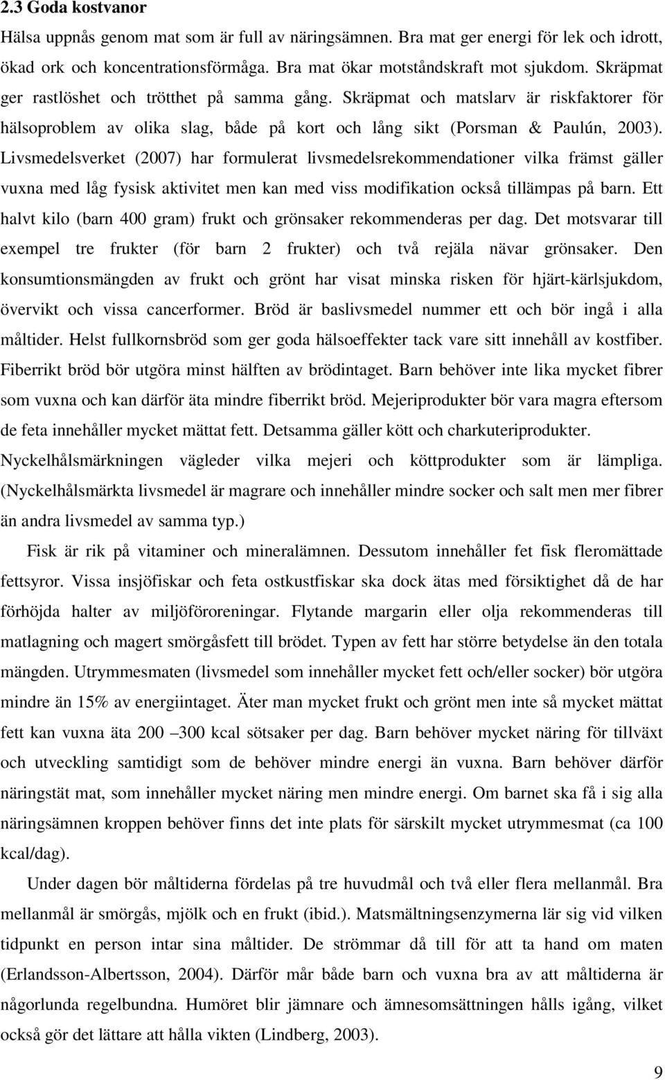 Livsmedelsverket (2007) har formulerat livsmedelsrekommendationer vilka främst gäller vuxna med låg fysisk aktivitet men kan med viss modifikation också tillämpas på barn.