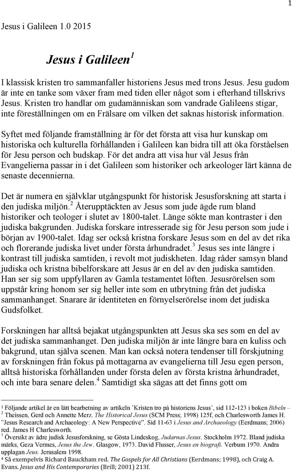 Kristen tro handlar om gudamänniskan som vandrade Galileens stigar, inte föreställningen om en Frälsare om vilken det saknas historisk information.