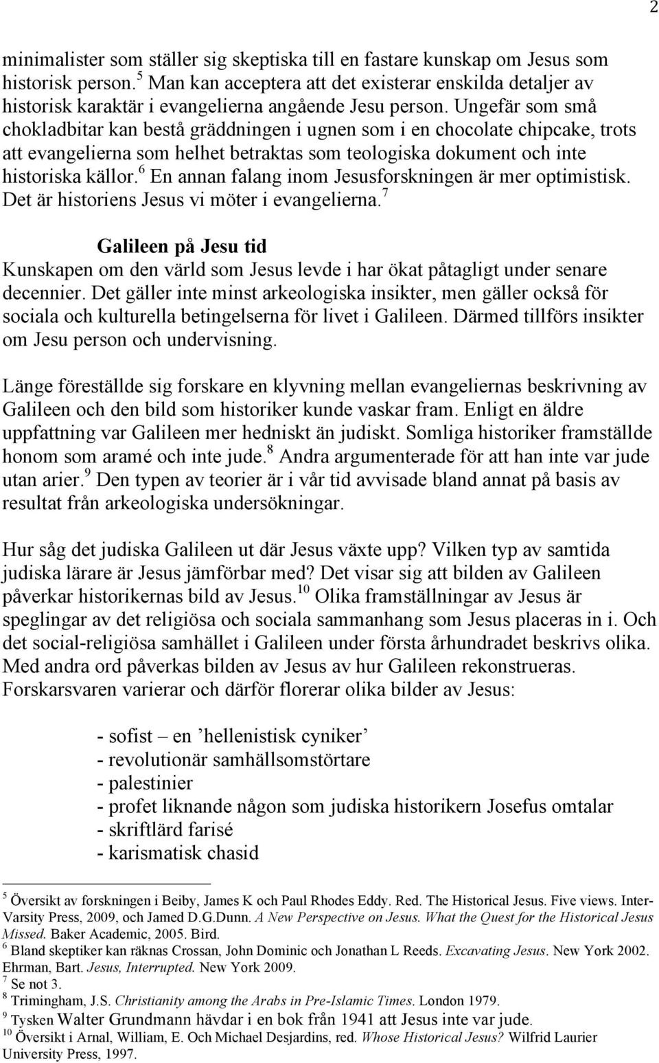 Ungefär som små chokladbitar kan bestå gräddningen i ugnen som i en chocolate chipcake, trots att evangelierna som helhet betraktas som teologiska dokument och inte historiska källor.