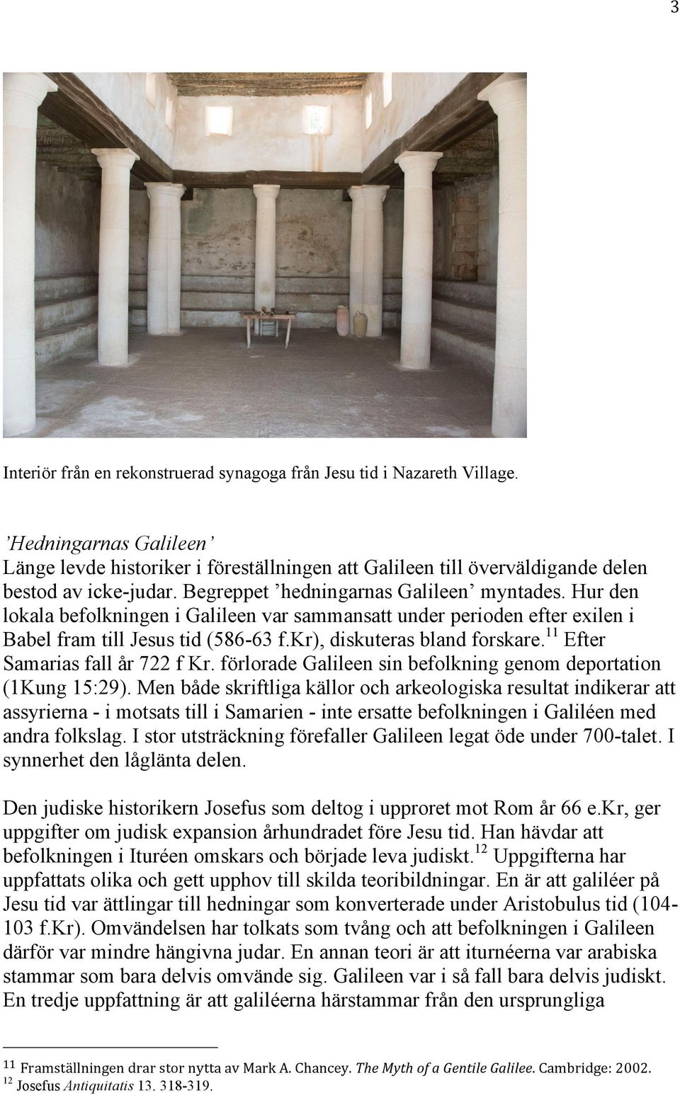 11 Efter Samarias fall år 722 f Kr. förlorade Galileen sin befolkning genom deportation (1Kung 15:29).