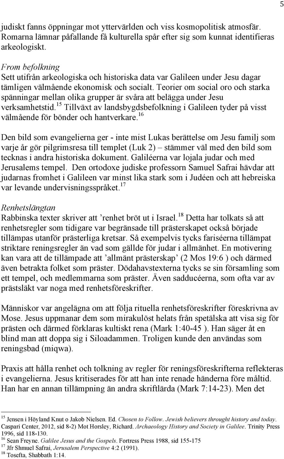 Teorier om social oro och starka spänningar mellan olika grupper är svåra att belägga under Jesu verksamhetstid.