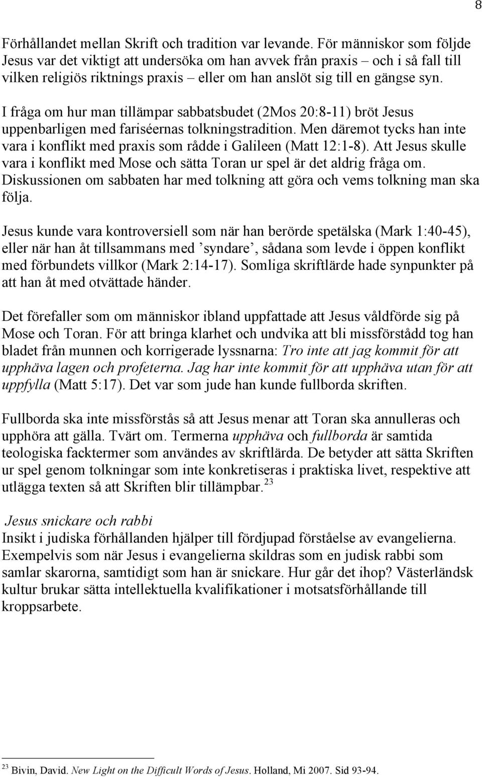I fråga om hur man tillämpar sabbatsbudet (2Mos 20:8-11) bröt Jesus uppenbarligen med fariséernas tolkningstradition.