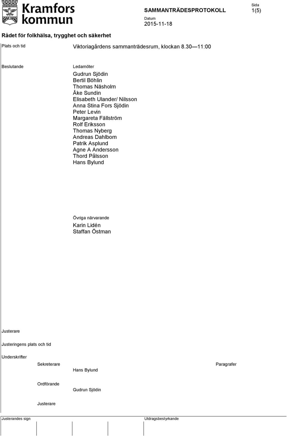 Peter Levin Margareta Fällström Rolf Eriksson Thomas Nyberg Andreas Dahlbom Patrik Asplund Agne A Andersson Thord Pålsson Hans Bylund