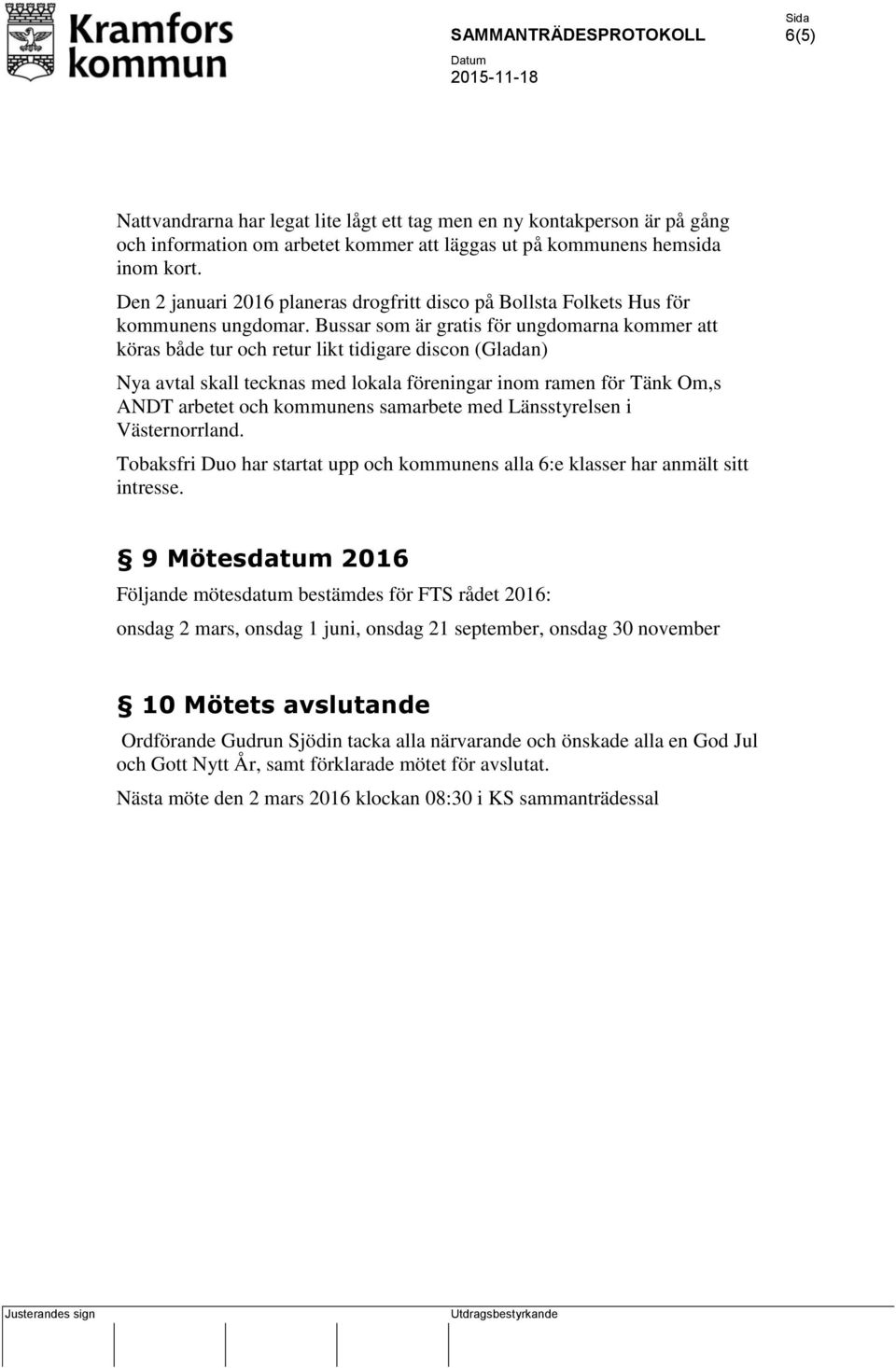 Bussar som är gratis för ungdomarna kommer att köras både tur och retur likt tidigare discon (Gladan) Nya avtal skall tecknas med lokala föreningar inom ramen för Tänk Om,s ANDT arbetet och kommunens