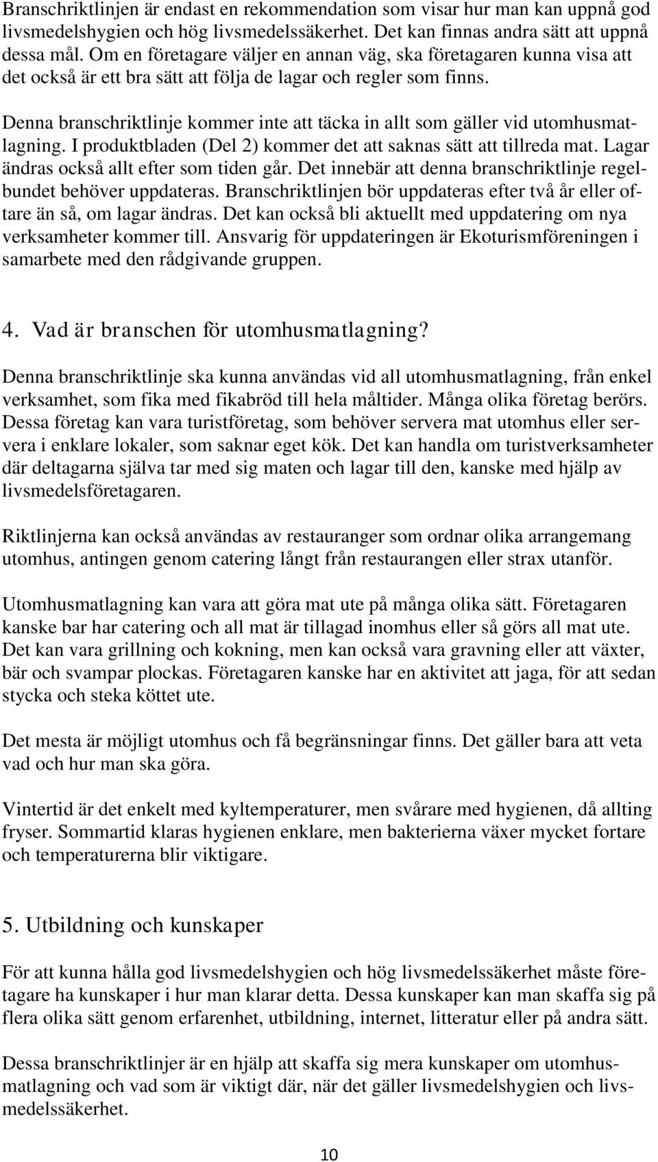 Denna branschriktlinje kommer inte att täcka in allt som gäller vid utomhusmatlagning. I produktbladen (Del 2) kommer det att saknas sätt att tillreda mat. Lagar ändras också allt efter som tiden går.