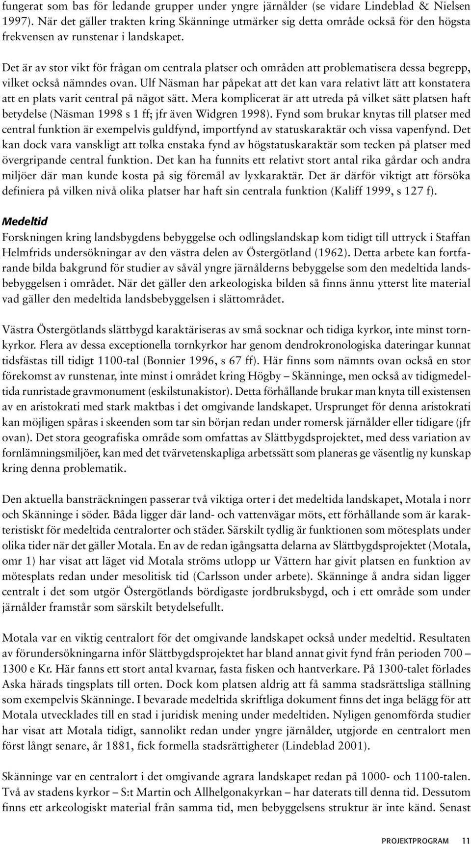 Det är av stor vikt för frågan om centrala platser och områden att problematisera dessa begrepp, vilket också nämndes ovan.
