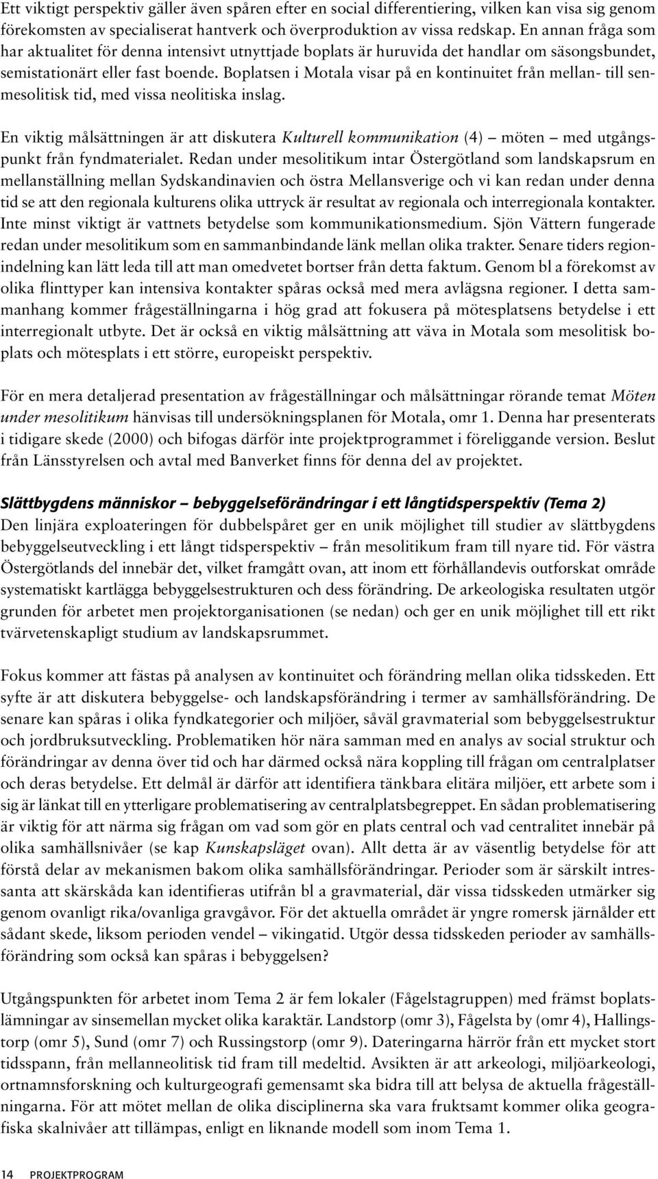 Boplatsen i Motala visar på en kontinuitet från mellan- till senmesolitisk tid, med vissa neolitiska inslag.