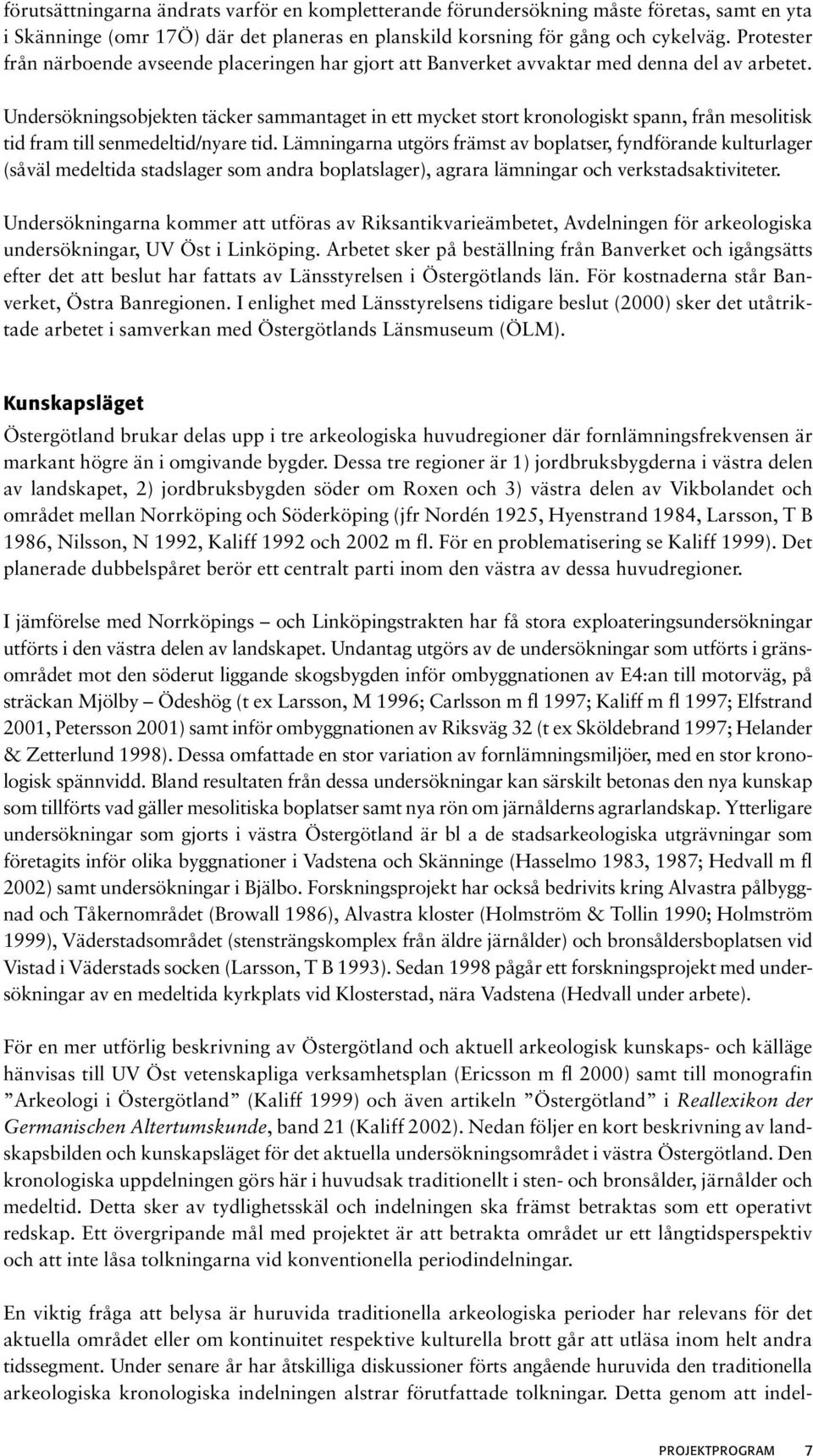 Undersökningsobjekten täcker sammantaget in ett mycket stort kronologiskt spann, från mesolitisk tid fram till senmedeltid/nyare tid.