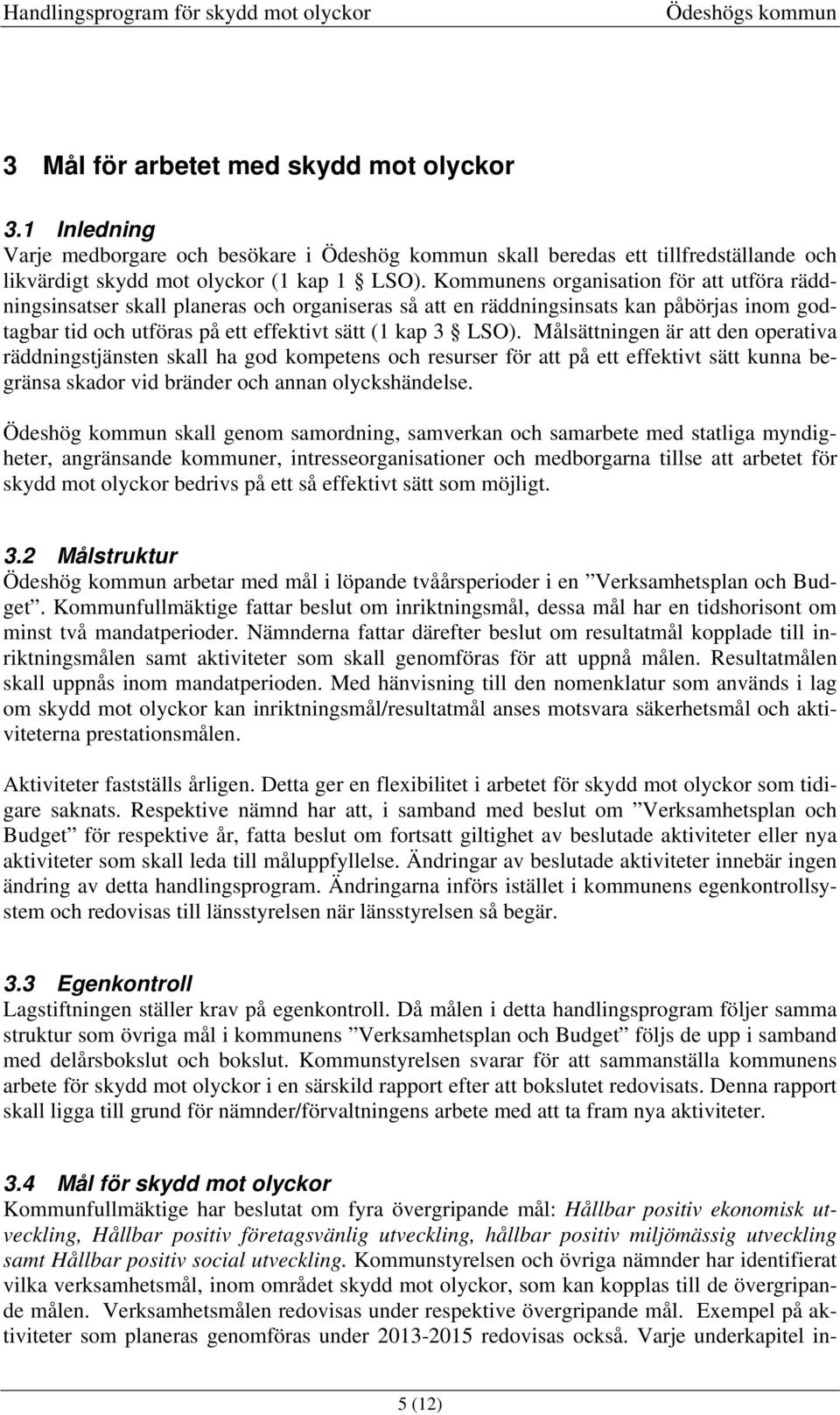 Målsättningen är att den operativa räddningstjänsten skall ha god kompetens och resurser för att på ett effektivt sätt kunna begränsa skador vid bränder och annan olyckshändelse.