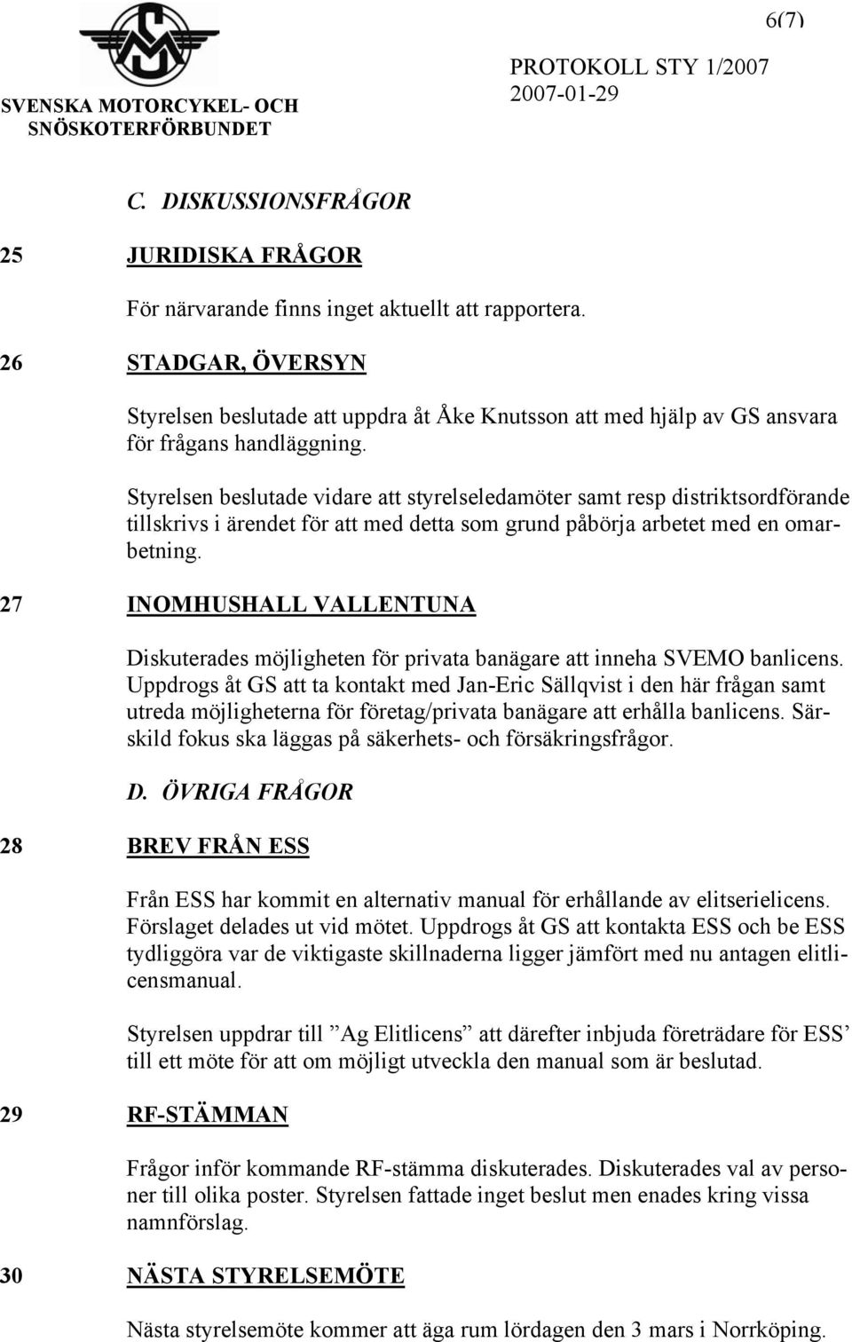 Styrelsen beslutade vidare att styrelseledamöter samt resp distriktsordförande tillskrivs i ärendet för att med detta som grund påbörja arbetet med en omarbetning.