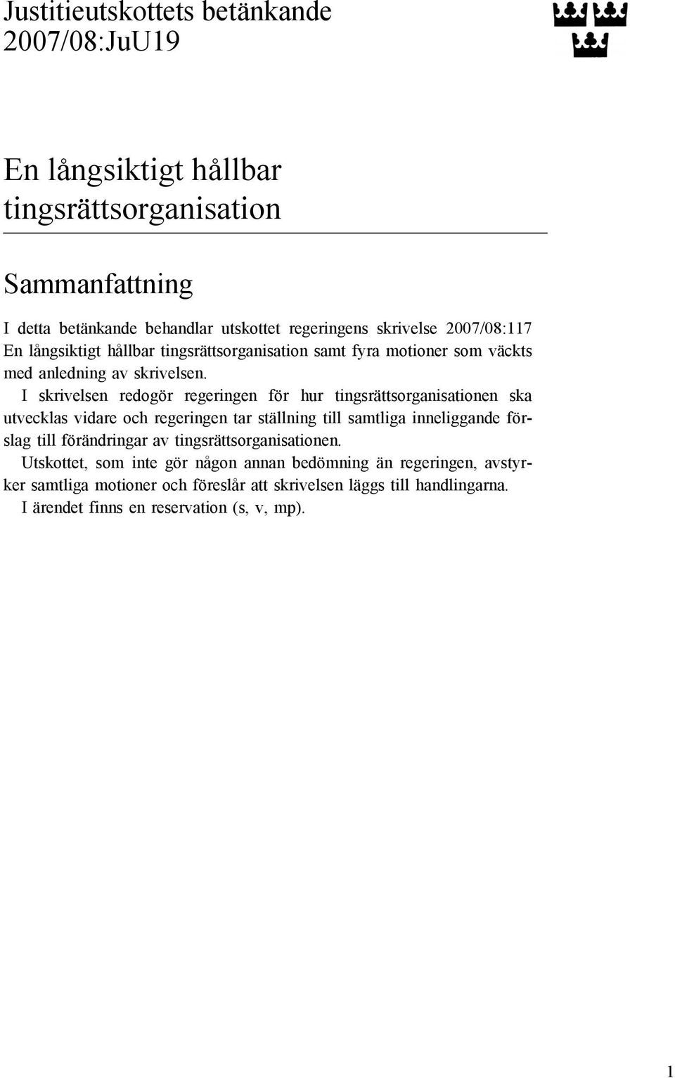 I skrivelsen redogör regeringen för hur tingsrättsorganisationen ska utvecklas vidare och regeringen tar ställning till samtliga inneliggande förslag till