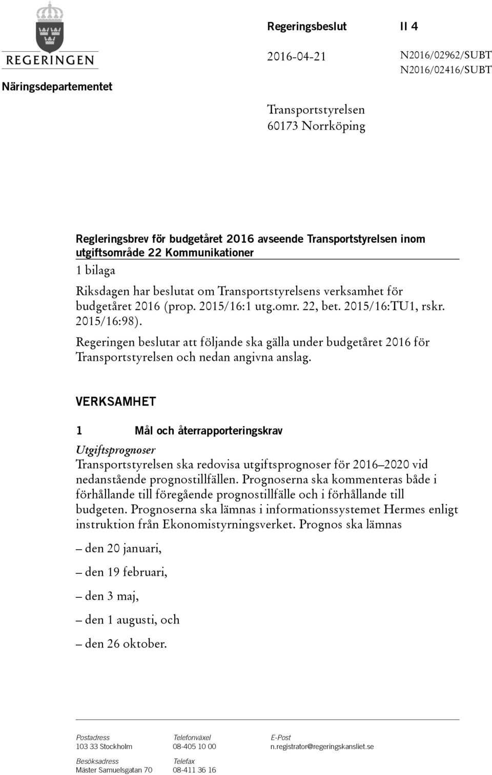 Regeringen beslutar att följande ska gälla under budgetåret för Transportstyrelsen och nedan angivna anslag.