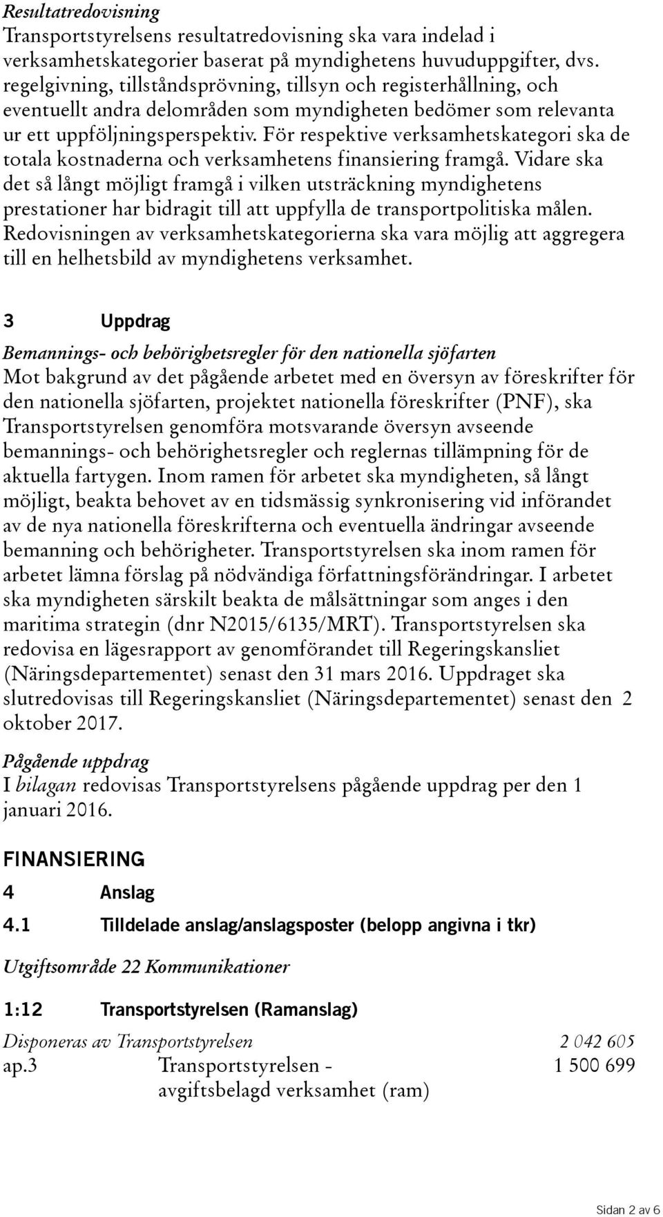 För respektive verksamhetskategori ska de totala kostnaderna och verksamhetens finansiering framgå.