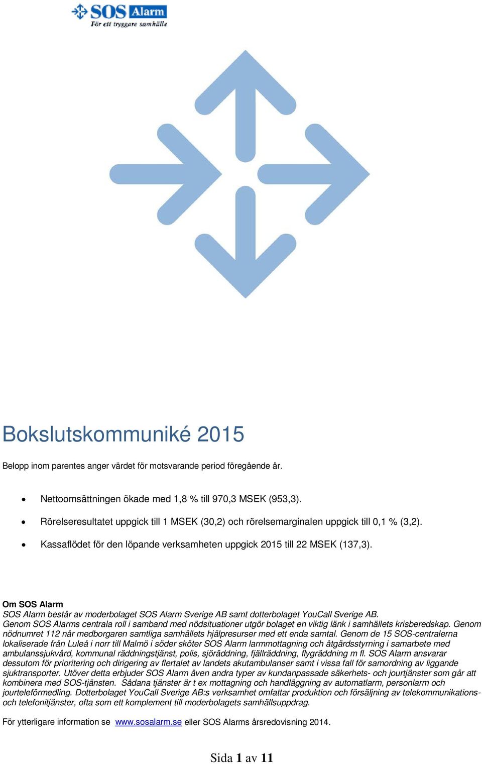 Om SOS Alarm SOS Alarm består av moderbolaget SOS Alarm Sverige AB samt dotterbolaget YouCall Sverige AB.