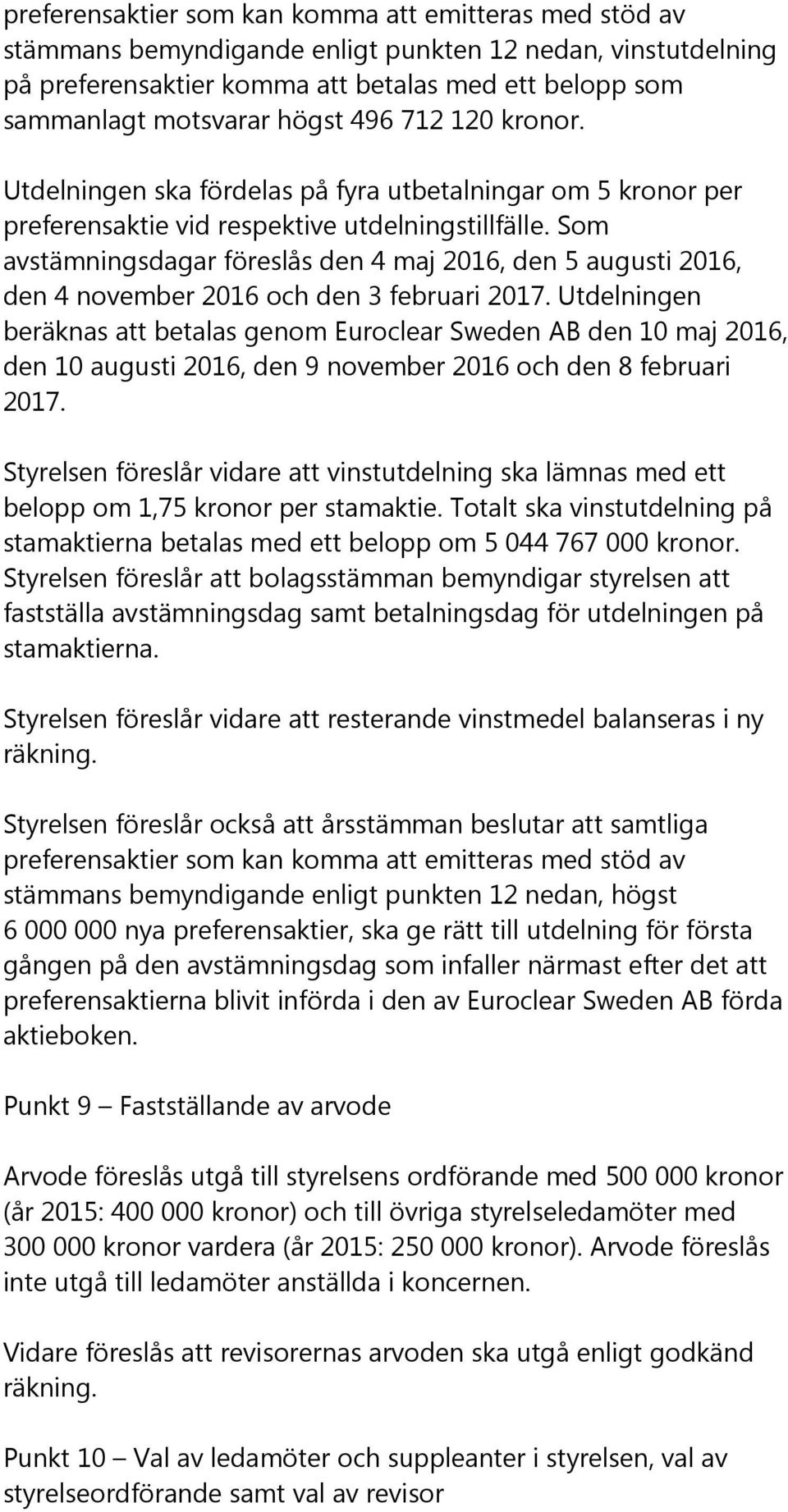 Som avstämningsdagar föreslås den 4 maj 2016, den 5 augusti 2016, den 4 november 2016 och den 3 februari 2017.