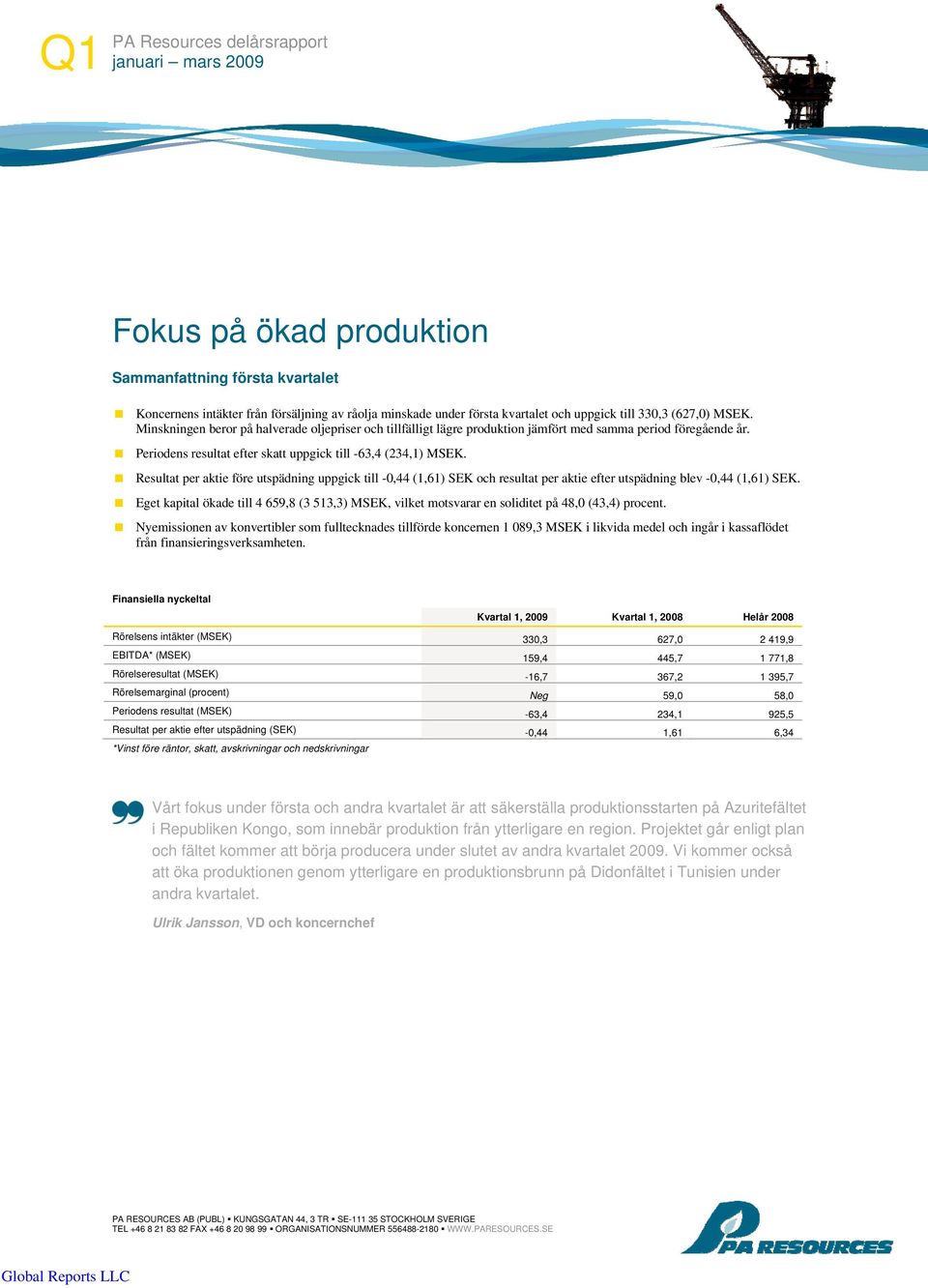 Periodens resultat efter skatt uppgick till -63,4 (234,1) MSEK. Resultat per aktie före utspädning uppgick till -0,44 (1,61) SEK och resultat per aktie efter utspädning blev -0,44 (1,61) SEK.