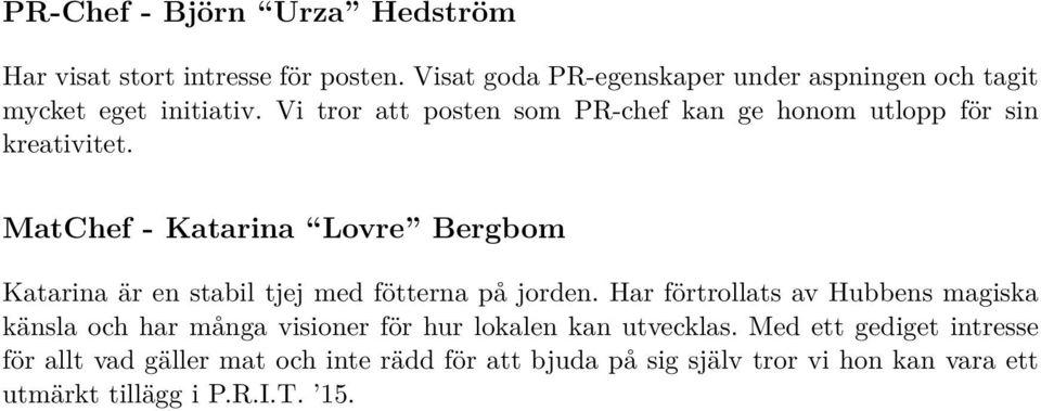 Vi tror att posten som PR-chef kan ge honom utlopp för sin kreativitet.