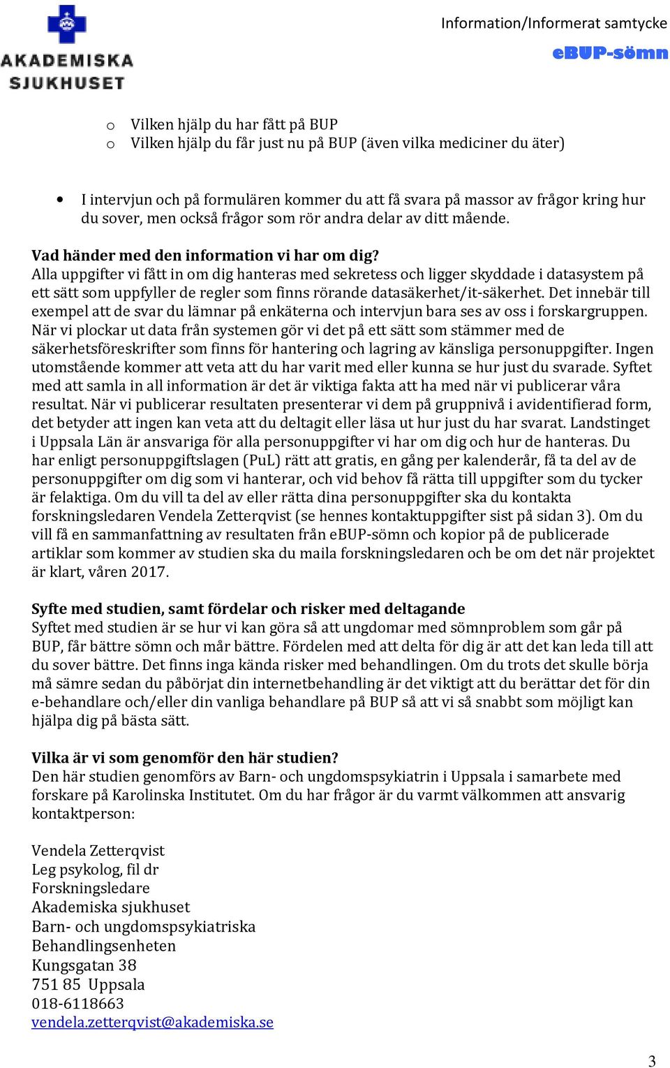Alla uppgifter vi fått in om dig hanteras med sekretess och ligger skyddade i datasystem på ett sätt som uppfyller de regler som finns rörande datasäkerhet/it-säkerhet.