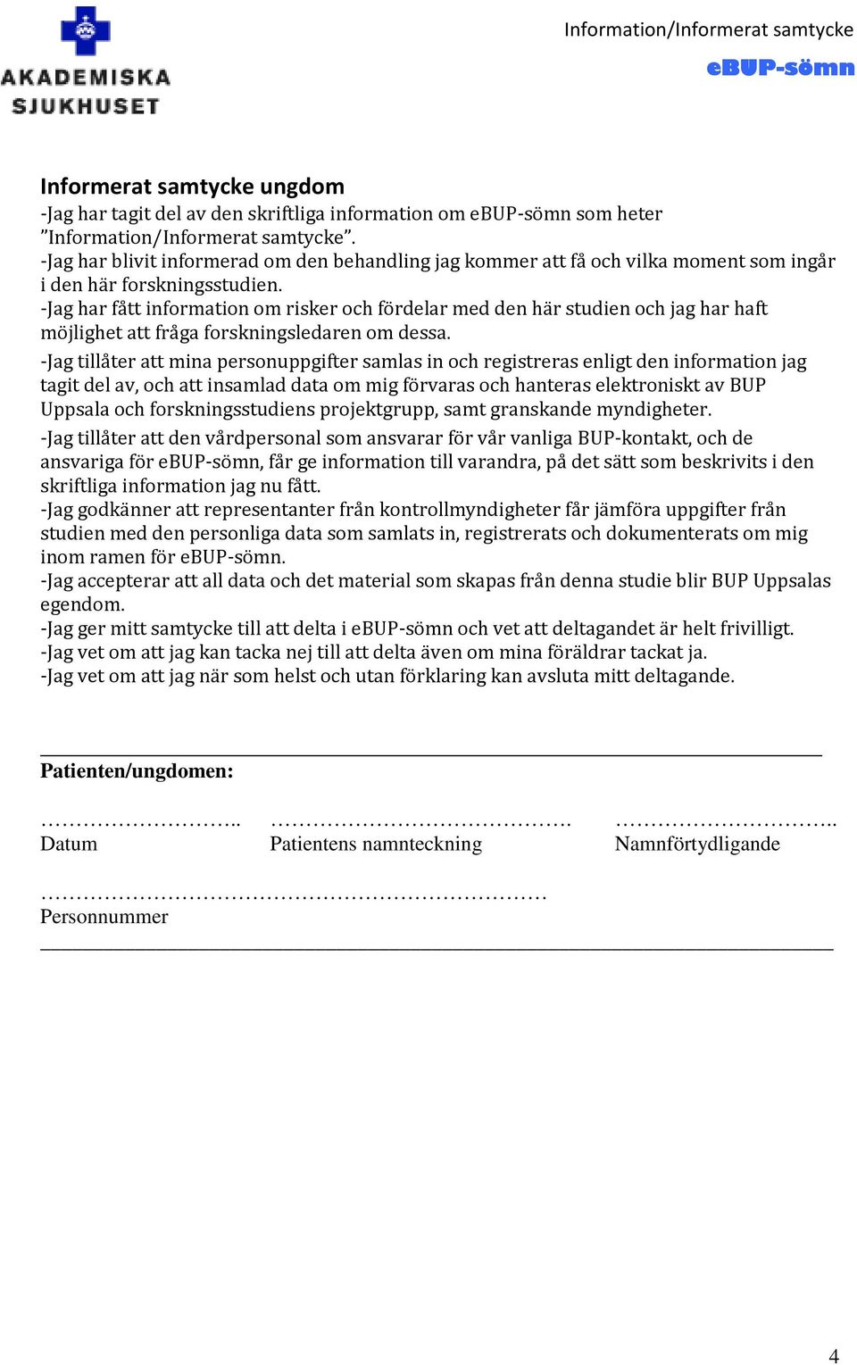 -Jag har fått information om risker och fördelar med den här studien och jag har haft möjlighet att fråga forskningsledaren om dessa.
