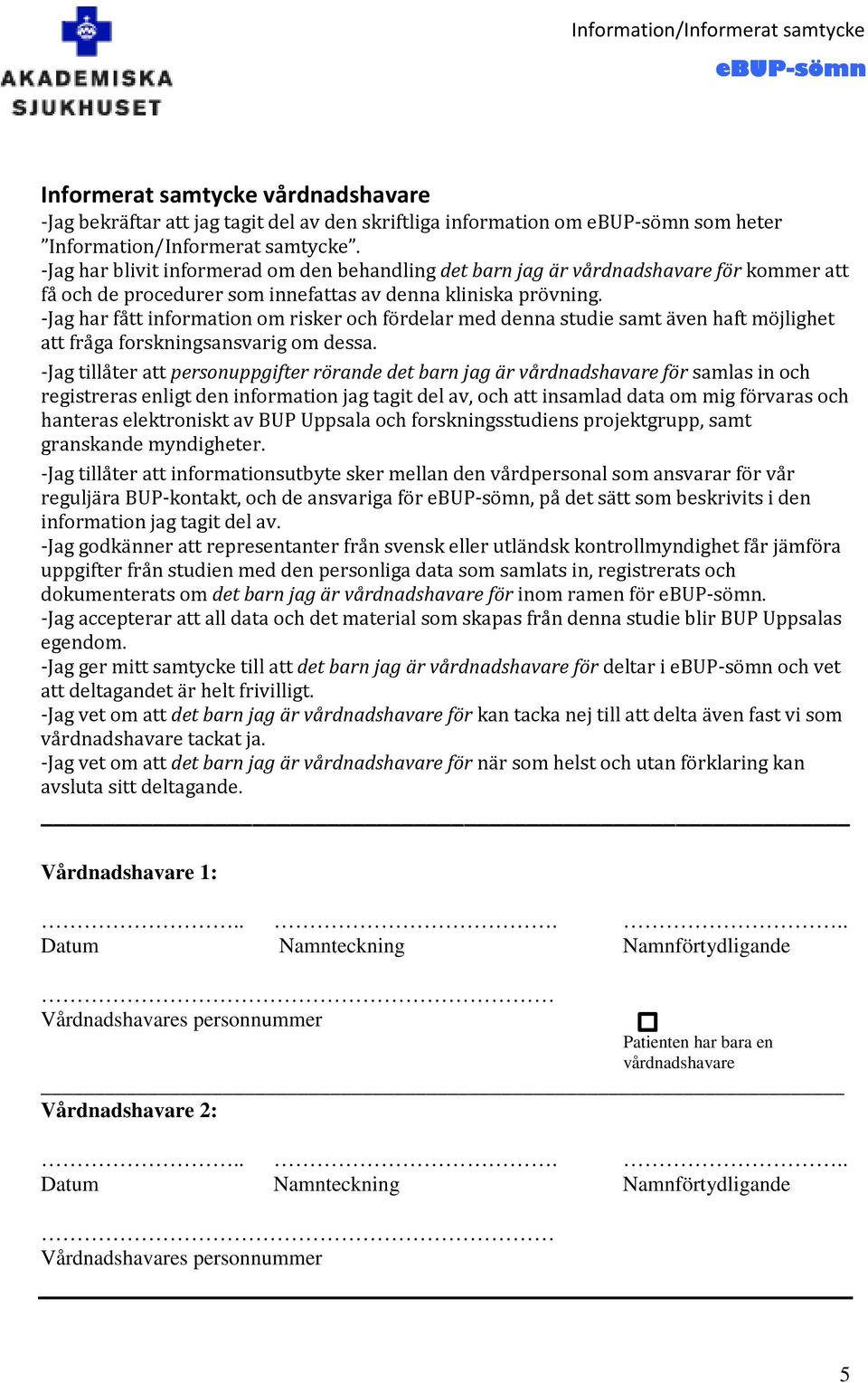 -Jag har fått information om risker och fördelar med denna studie samt även haft möjlighet att fråga forskningsansvarig om dessa.