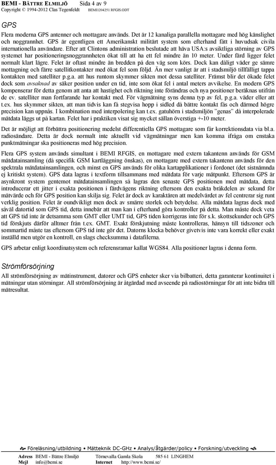 Efter att Clintons administration beslutade att häva USA:s avsiktliga störning av GPS systemet har positioneringsnoggrannheten ökat till att ha ett fel mindre än 10 meter.