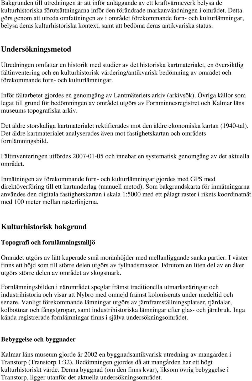 Undersökningsmetod Utredningen omfattar en historik med studier av det historiska kartmaterialet, en översiktlig fältinventering och en kulturhistorisk värdering/antikvarisk bedömning av området och